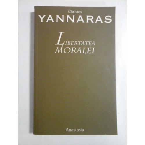 LIBERTATEA MORALEI - Christos YANNARAS LIBERTATEA MORALEI - Christos YANNARAS
